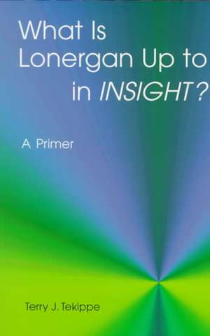 What Is Lonergan Up to in "Insight"?: A Primer de Terry J. Tekippe