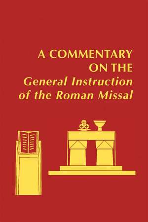 A Commentary on the General Instruction of the Roman Missal: Developed Under the Auspices of the Catholic Academy of Liturgy and Cosponsored by the de Edward Foley