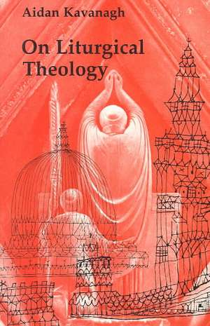 On Liturgical Theology de Aidan Kavanagh