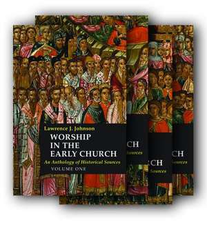 Worship in the Early Church: An Anthology of Historical Sources de Lawrence J Johnson