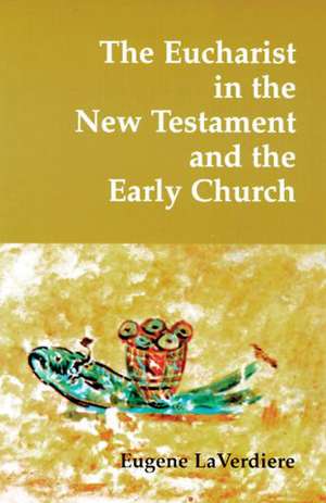 The Eucharist in the New Testament and the Early Church de Eugene A. LaVerdiere