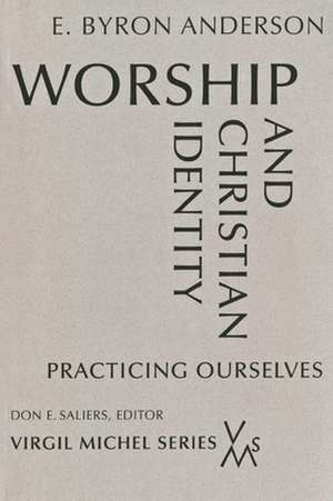 Worship and Christian Identity: Practicing Ourselves de E. Byron Anderson