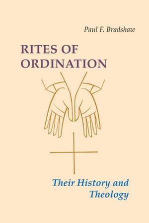 Rites of Ordination: Their History and Theology de Paul F. Bradshaw