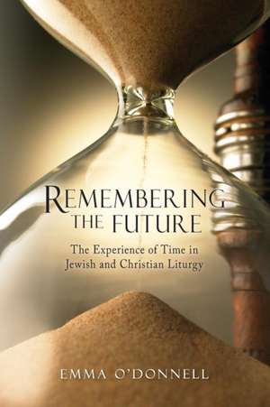 Remembering the Future: The Experience of Time in Jewish and Christian Theology de Emma O'Donnell