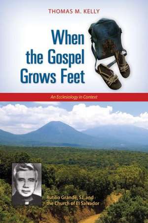 When the Gospel Grows Feet: An Ecclesiology in Context de Thomas M. Kelly