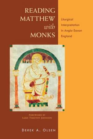 Reading Matthew with Monks: Liturgical Interpretation in Anglo-Saxon England de Derek A. Olsen