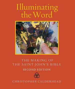 Illuminating the Word: The Making of the Saint John's Bible de Christopher Calderhead