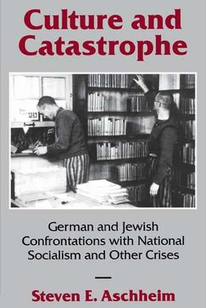 Culture and Catastrophe: German and Jewish Confrontations with National Socialism and Other Crises de Steven E. Aschheim