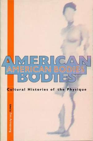 American Bodies: Cultural Histories of the Physique de Tim Armstrong