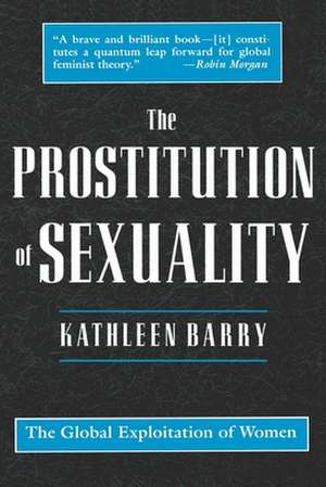 The Prostitution of Sexuality – The Global Exploitation of Women de Kathleen Barry