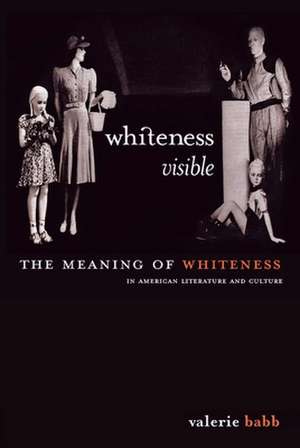 Whiteness Visible – The Meaning of Whiteness in American Literature de Valerie M. Babb