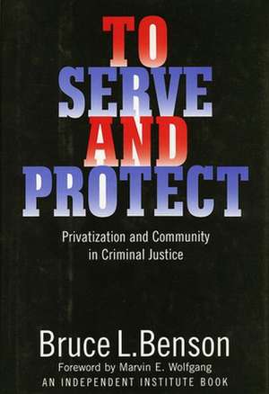 To Serve and Protect – Privatization and Community in Criminal Justice de Bruce L. Benson