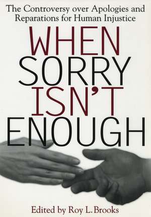 When Sorry Isn`t Enough – The Controversy Over Apologies and Reparations for Human Injustice de Roy L. Brooks