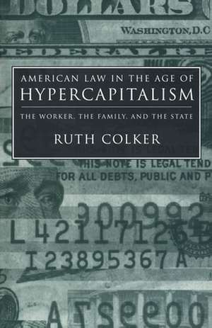 American Law in the Age of Hypercapitalism – The Worker, the Family, and the State de Ruth Colker