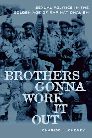 Brothers Gonna Work It Out – Sexual Politics in the Golden Age of Rap Nationalism de Charise Cheney