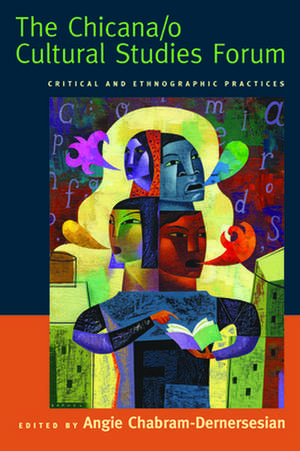 The Chicana/o Cultural Studies Forum – Critical and Ethnographic Practices de Angie Chabram–derners