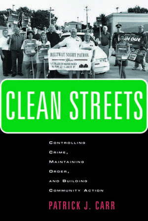 Clean Streets – Controlling Crime, Maintaining Order, and Building Community Activism de Patrick J. Carr