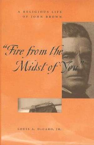 "Fire From the Midst of You" – A Religious Life of John Brown de Louis A. Decaro Jr.