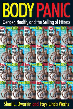 Body Panic – Gender, Health, and the Selling of Fitness de Shari L. Dworkin