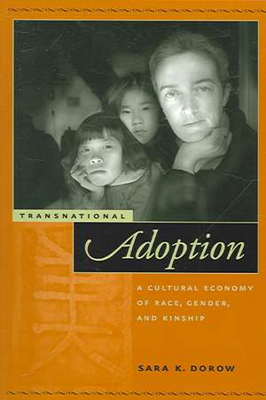 Transnational Adoption – A Cultural Economy of Race, Gender, and Kinship de Sara K. Dorow