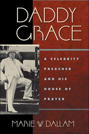 Daddy Grace – A Celebrity Preacher and His House of Prayer de Marie W. Dallam