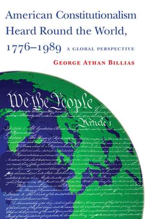 American Constitutionalism Heard Round the World – A Global Perspective de George Athan Billias