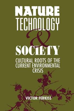 Nature, Technology, and Society: Cultural Roots of the Current Environmental Crisis de Victor C. Ferkiss