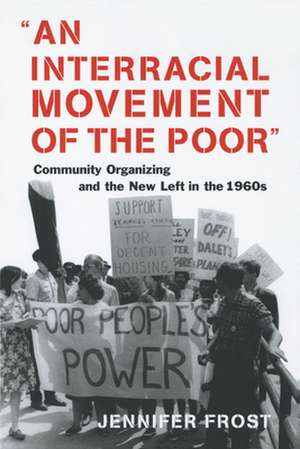 An Interracial Movement of the Poor – Community Organizing and the New Left in the 1960s de Jennifer Frost