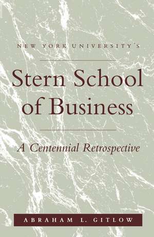 NYU`S Stern School of Business – A Centennial Retrospective de Abraham L Gitlow