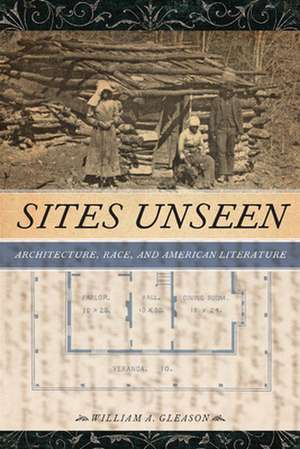 Sites Unseen – Architecture, Race, and American Literature de William A. Gleason