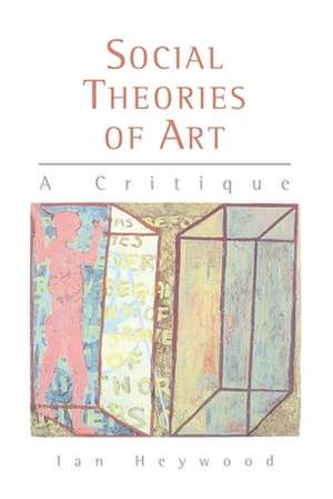 Social Theories of Art de Ian Heywood