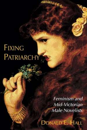 Fixing Patriarchy: Feminism and Mid-Victorian Male Novelists de Donald E. Hall