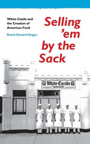 Selling `em by the Sack – White Castle and the Creation of American Food de David G. Hogan