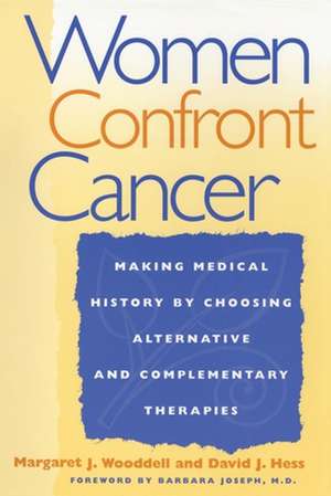 Women Confront Cancer – Twenty–One Leaders Making Medical History by Choosing Alternative and Complementary Therapies de Margaret Wooddell