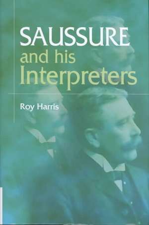 Saussure and His Interpreters de Roy Harris