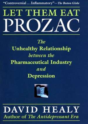 Let Them Eat Prozac – The Unhealthy Relationship Between the Pharmaceutical Industry and Depression de David Healy