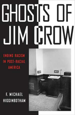 Ghosts of Jim Crow – Ending Racism in Post–Racial America de F. Michael Higginbotham