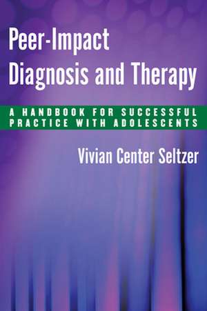 Peer–Impact Diagnosis and Therapy – A Handbook for Successful Practice with Adolescents de Vivian Center Seltzer