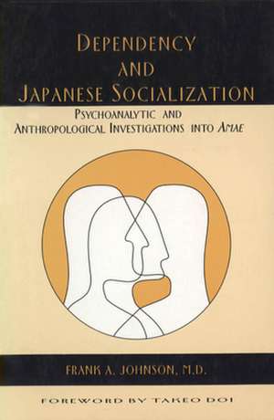 Dependency and Japanese Socialization – Psychoanalytic and Anthropological Investigations in Amae de Frank A. Johnso M.d.