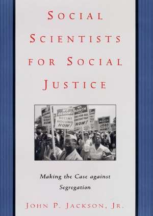 Social Scientists for Social Justice – Making the Case against Segregation de John P. Jackson Jr.