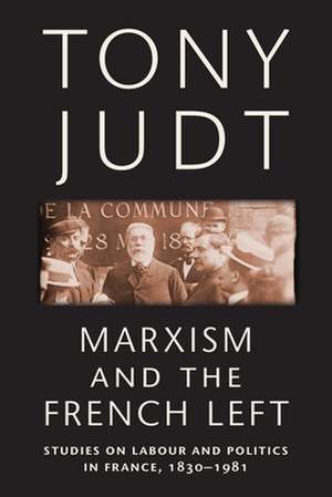 Marxism and the French Left – Studies on Labour and Politics in France, 1830–1981 de Tony Judt