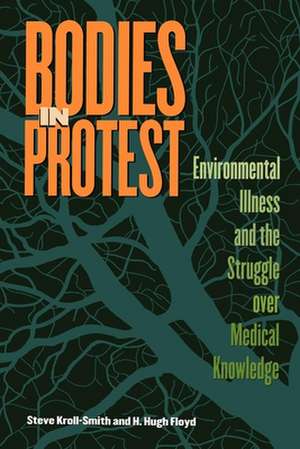 Bodies in Protest – Environmental Illness and the Struggle Over Medical Knowledge de Steve Kroll–smith