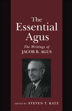 The Essential Agus – The Writings of Jacob B. Agus de Steven T. Katz