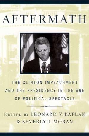 Aftermath – The Clinton Impeachment and the Presidency in the Age of Political Spectacle de Leonard V. Kaplan