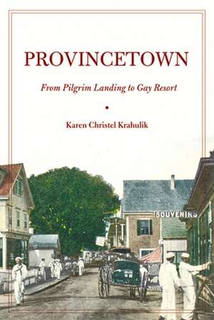 Provincetown – From Pilgrim Landing to Gay Resort de Karen Christel Krahulik