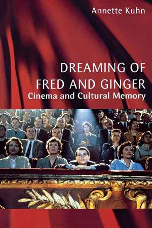 Dreaming of Fred and Ginger: Cinema and Cultural Memory de Annette Kuhn