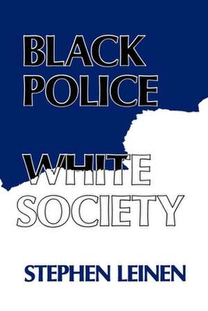 Black Police, White Society de Steven Leinen