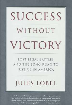 Success Without Victory – Lost Legal Battles and the Long Road to Justice in America de Jules Lobel