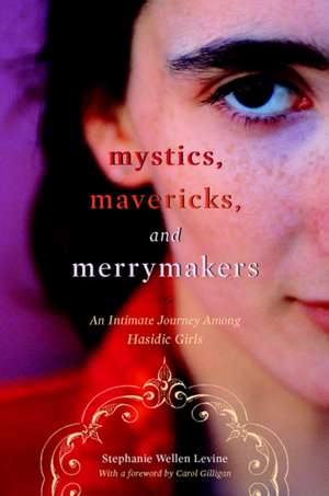 Mystics, Mavericks, and Merrymakers – An Intimate Journey among Hasidic Girls de Stephanie Welle Levine