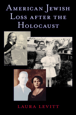 American Jewish Loss after the Holocaust de Laura Levitt